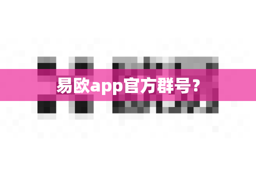 易欧app官方群号？-第1张图片-易欧app-全球最大的比特币交易所【官方网站】