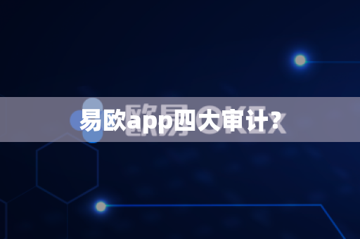 易欧app四大审计？-第1张图片-易欧app-全球最大的比特币交易所【官方网站】