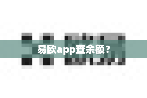 易欧app查余额？-第1张图片-易欧app-全球最大的比特币交易所【官方网站】