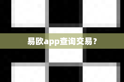 易欧app查询交易？-第1张图片-易欧app-全球最大的比特币交易所【官方网站】