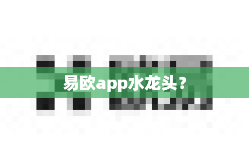 易欧app水龙头？-第1张图片-易欧app-全球最大的比特币交易所【官方网站】