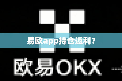 易欧app持仓返利？-第1张图片-易欧app-全球最大的比特币交易所【官方网站】
