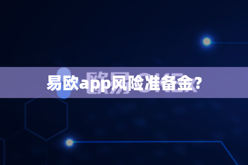 易欧app风险准备金？-第1张图片-易欧app-全球最大的比特币交易所【官方网站】