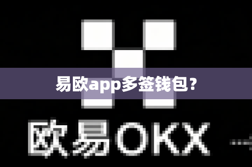 易欧app多签钱包？-第1张图片-易欧app-全球最大的比特币交易所【官方网站】