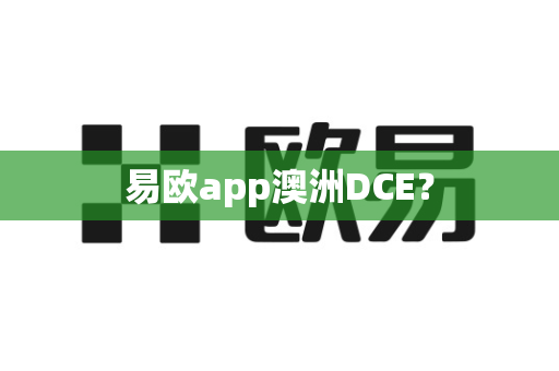 易欧app澳洲DCE？-第1张图片-易欧app-全球最大的比特币交易所【官方网站】