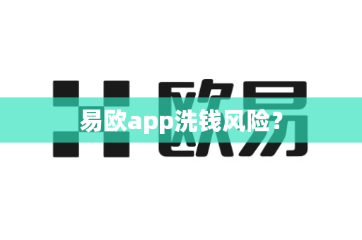 易欧app洗钱风险？-第1张图片-易欧app-全球最大的比特币交易所【官方网站】
