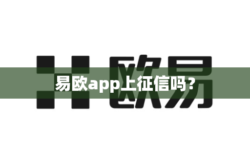 易欧app上征信吗?-第1张图片-易欧app-全球最大的比特币交易所【官方网站】 易欧app上征信吗?-第1张图片-易欧app-全球最大的比特币交易所【官方网站】