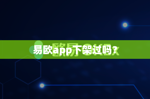 易欧app下架过吗？-第1张图片-易欧app-全球最大的比特币交易所【官方网站】