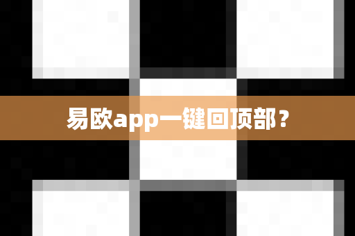 易欧app一键回顶部？-第1张图片-易欧app-全球最大的比特币交易所【官方网站】