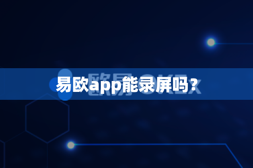 易欧app能录屏吗？-第1张图片-易欧app-全球最大的比特币交易所【官方网站】