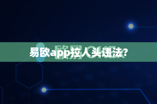 易欧app拉人头违法？-第1张图片-易欧app-全球最大的比特币交易所【官方网站】