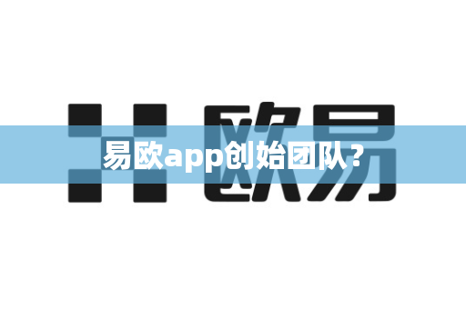 易欧app创始团队？-第1张图片-易欧app-全球最大的比特币交易所【官方网站】
