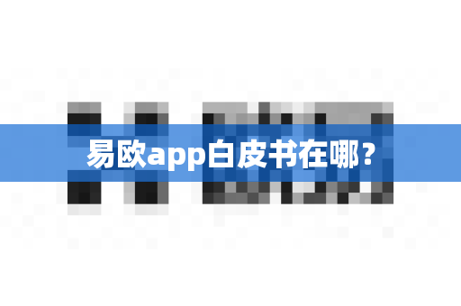 易欧app白皮书在哪？-第1张图片-易欧app-全球最大的比特币交易所【官方网站】