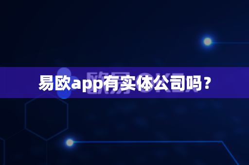 易欧app有实体公司吗？