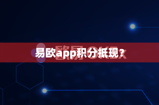 易欧app积分抵现？-第1张图片-易欧app-全球最大的比特币交易所【官方网站】