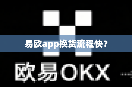 易欧app换货流程快？-第1张图片-易欧app-全球最大的比特币交易所【官方网站】