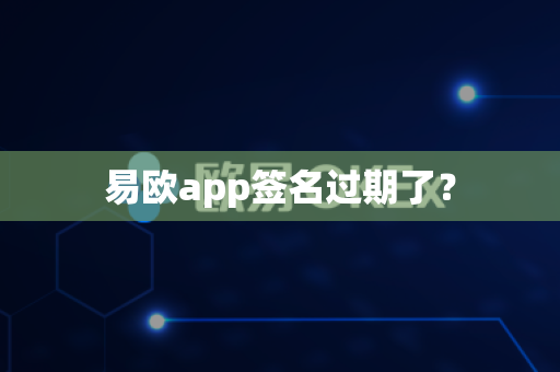 易欧app签名过期了？-第1张图片-易欧app-全球最大的比特币交易所【官方网站】