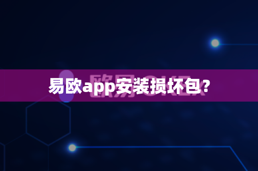 易欧app安装损坏包？-第1张图片-易欧app-全球最大的比特币交易所【官方网站】