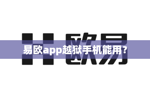 易欧app越狱手机能用？-第1张图片-易欧app-全球最大的比特币交易所【官方网站】