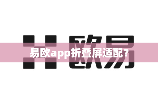 易欧app折叠屏适配？-第1张图片-易欧app-全球最大的比特币交易所【官方网站】