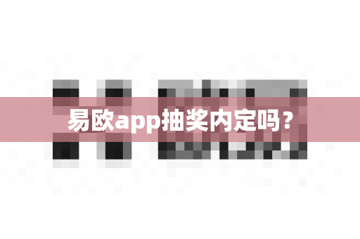 易欧app抽奖内定吗？-第1张图片-易欧app-全球最大的比特币交易所【官方网站】