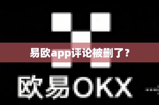 易欧app评论被删了？-第1张图片-易欧app-全球最大的比特币交易所【官方网站】
