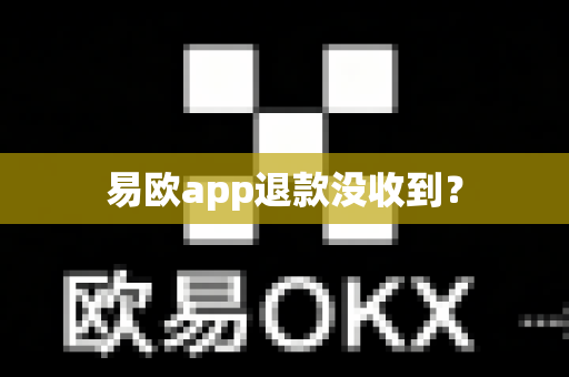 易欧app退款没收到？-第1张图片-易欧app-全球最大的比特币交易所【官方网站】