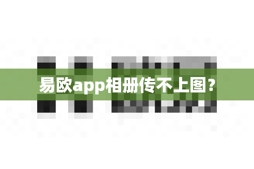 易欧app相册传不上图？-第1张图片-易欧app-全球最大的比特币交易所【官方网站】