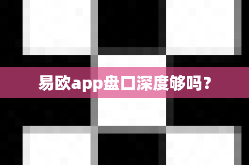 易欧app盘口深度够吗？-第1张图片-易欧app-全球最大的比特币交易所【官方网站】