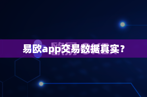易欧app交易数据真实？-第1张图片-易欧app-全球最大的比特币交易所【官方网站】