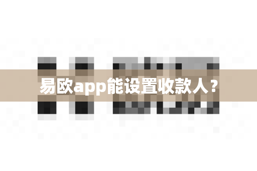 易欧app能设置收款人？-第1张图片-易欧app-全球最大的比特币交易所【官方网站】
