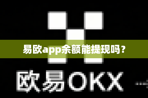 易欧app余额能提现吗？-第1张图片-易欧app-全球最大的比特币交易所【官方网站】