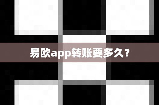 易欧app转账要多久？-第1张图片-易欧app-全球最大的比特币交易所【官方网站】