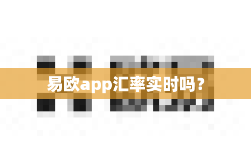 易欧app汇率实时吗？-第1张图片-易欧app-全球最大的比特币交易所【官方网站】