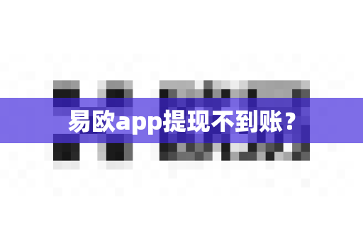 易欧app提现不到账？-第1张图片-易欧app-全球最大的比特币交易所【官方网站】