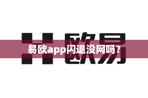 易欧app闪退没网吗？-第1张图片-易欧app-全球最大的比特币交易所【官方网站】