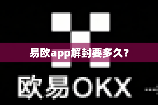 易欧app解封要多久？-第1张图片-易欧app-全球最大的比特币交易所【官方网站】
