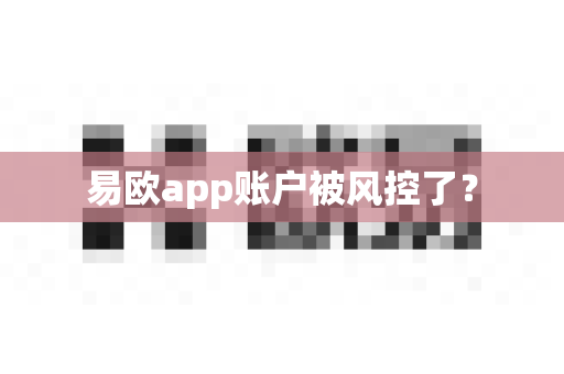 易欧app账户被风控了？-第1张图片-易欧app-全球最大的比特币交易所【官方网站】