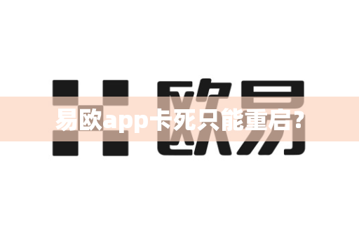 易欧app卡死只能重启？-第1张图片-易欧app-全球最大的比特币交易所【官方网站】
