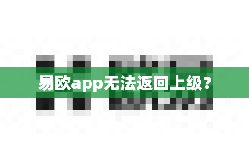 易欧app无法返回上级？-第1张图片-易欧app-全球最大的比特币交易所【官方网站】