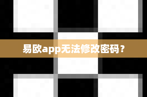 易欧app无法修改密码？-第1张图片-易欧app-全球最大的比特币交易所【官方网站】