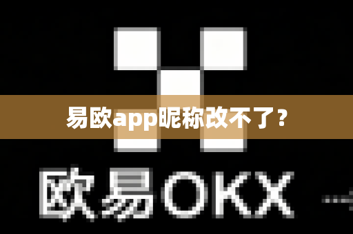 易欧app昵称改不了？-第1张图片-易欧app-全球最大的比特币交易所【官方网站】