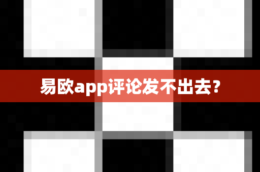 易欧app评论发不出去？-第1张图片-易欧app-全球最大的比特币交易所【官方网站】