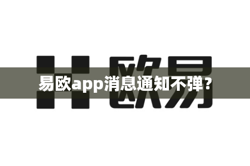 易欧app消息通知不弹？-第1张图片-易欧app-全球最大的比特币交易所【官方网站】
