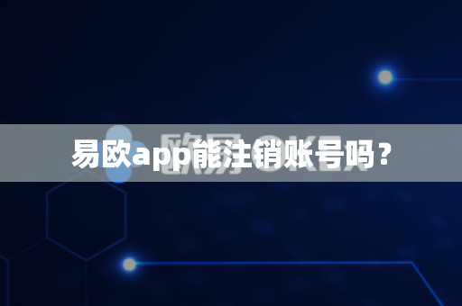 易欧app能注销账号吗？