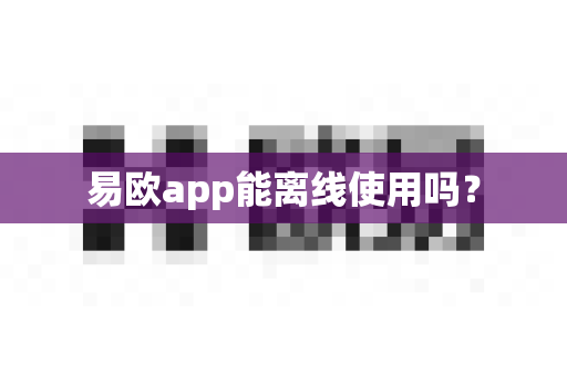 易欧app能离线使用吗？-第1张图片-易欧app-全球最大的比特币交易所【官方网站】
