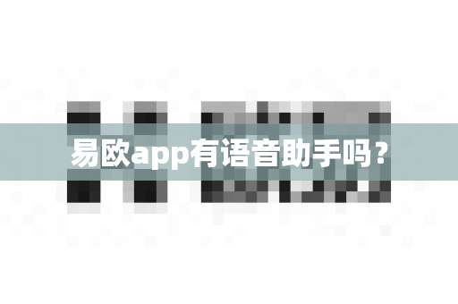易欧app有语音助手吗？-第1张图片-易欧app-全球最大的比特币交易所【官方网站】