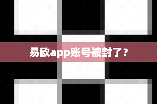 易欧app账号被封了？