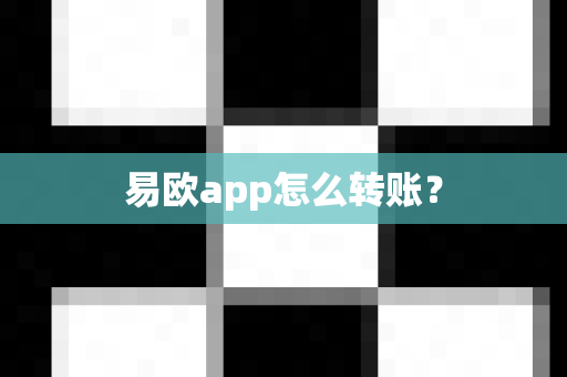 易欧app怎么转账？-第1张图片-易欧app-全球最大的比特币交易所【官方网站】