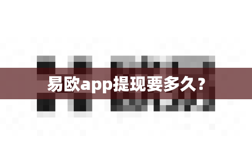 易欧app提现要多久？-第1张图片-易欧app-全球最大的比特币交易所【官方网站】